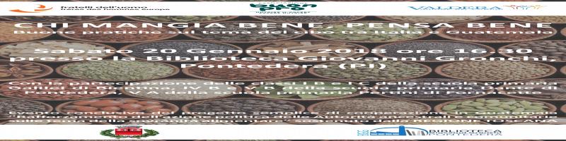 SABATO 20 GENNAIO ORE 16.30 BIBLIOTECA G. GRONCHI PONTEDERA - EVENTO “CHI MANGIA BENE, PENSA BENE. Buone pratiche sul cibo tra Italia e Guatemala”.